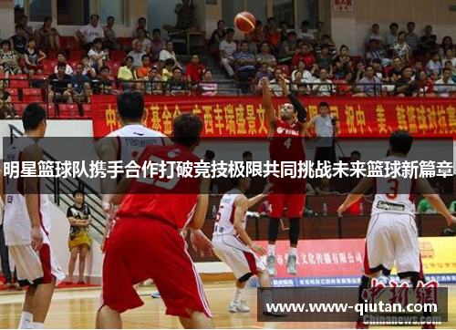 明星篮球队携手合作打破竞技极限共同挑战未来篮球新篇章