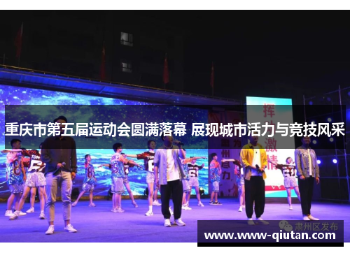 重庆市第五届运动会圆满落幕 展现城市活力与竞技风采